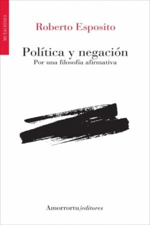 POLITICA Y NEGACION. POR UNA FILOSOFIA AFRIMATIVA