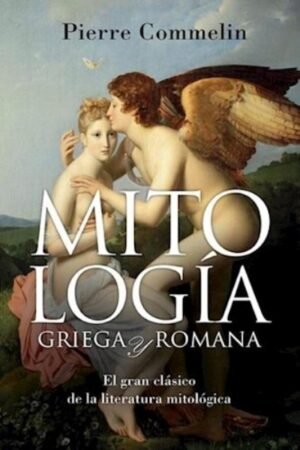 MITOLOGIA GRIEGA Y ROMANA EL GRAN CLASICO DE LA LITERATURA MITOLOGICA