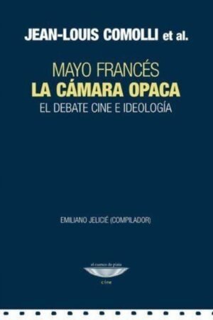 CAMARA OPACA. MAYO FRANCES EL DEBATE CINE Y IDEOLOGIA LA