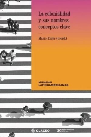 COLONIALIDAD Y SUS NOMBRES: CONCEPTOS CLAVE LA
