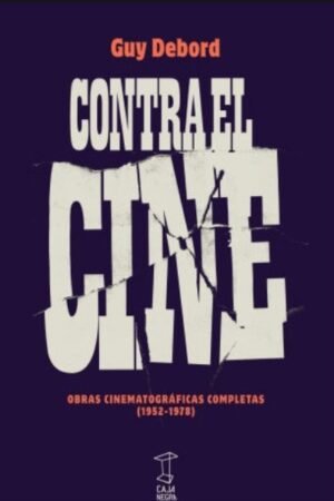 CONTRA EL CINE OBRAS CINEMATOGRAFICAS COMPLETAS (1952-1978)