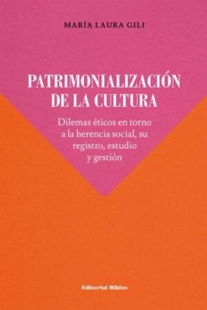 PATRIMONIALIZACION DE LA CULTURA. DILEMAS ETICOS EN TORNO A LA HERENCIA SOCIAL SU REGISTRO ESTUDIO Y GESTION