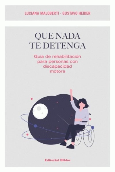 QUE NADA TE DETENGA. GUIA DE REHABILITACION PARA PERSONAS CON DISCAPACIDAD MOTORA