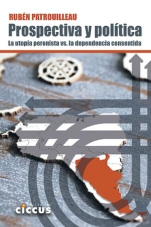PROSPECTIVA Y POLITICA LA UTOPIA PERONISTA VS. LA DEPENDENCIA CONSENTIDA