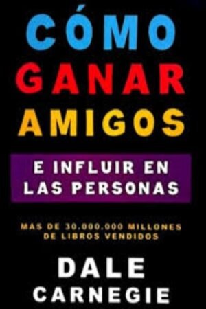 COMO GANAR AMIGOS E INFLUIR EN LAS PERSONAS