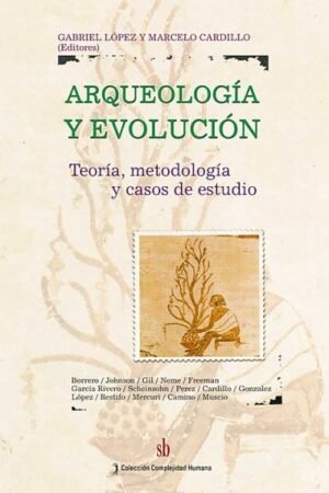 ARQUEOLOGIA Y EVOLUCION. TEORIA METODOLOGIA Y CASOS DE ESTUDIO