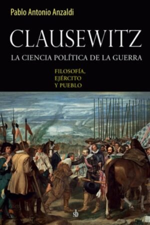 CLAUSEWITZ LA CIENCIA POLITICA DE LA GUERRA. FILOSOFIA EJERCITO Y PUEBLO