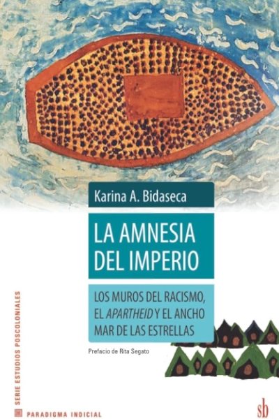 AMNESIA DEL IMPERIO. LOS MUROS DEL RACISMO EL APARTHEID Y EL ANCHO MAR DE ESTRELLAS LA