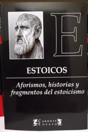 ESTOICOS. AFORISMOS HISTORIAS Y FRAGEMENTOS DEL ESTOICISMO