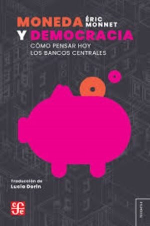 MONEDA Y DEMOCRACIA COMO PENSAR LOS BANCOS CENTRALES