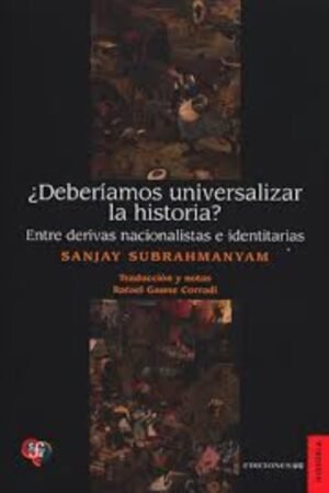 ¿DEBERÍAMOS UNIVERSALIZAR LA HISTORIA?. ENTRE DERIVAS NACIONALISTAS E IDENTITARIAS