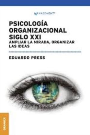 PSICOLOGIA ORGANIZACIONAL SIGLO XXI. AMPLIAR LA MIRADA, ORGANIZAR LAS IDEAS