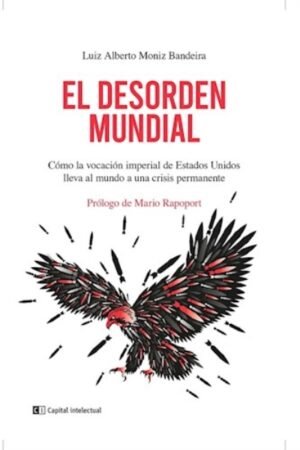 DESORDEN MUNDIAL. COMO LA VOCACION IMPERIAL DE ESTADOS UNIDOS LLEVA AL MUNDO UNA CRISIS PERMANENTE  EL