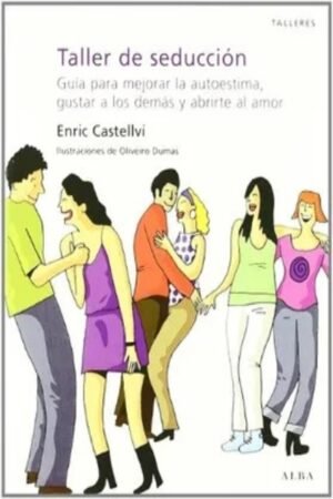 TALLER DE SEDUCCION. GUIA PARA MEJORAR LA AUTOESTIMA GUSTAR A LOS DEMAS Y ABRIRTE AL AMOR