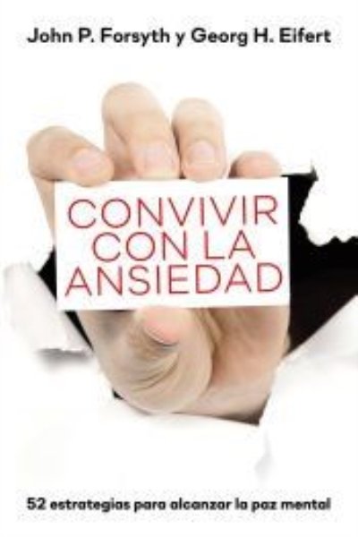 CONVIVIR CON LA ANSIEDAD: 52 ESTRATEGIAS PARA LA ALCANZAR LA PAZ MENTAL