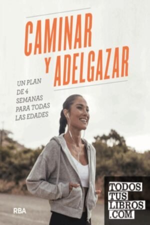 CAMINAR Y ADELGAZAR. UN PLAN DE 4 SEMANAS PARA TODAS LAS EDADES