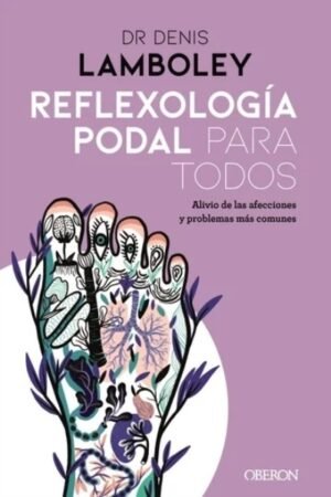 REFLEXOLOGÍA PODAL PARA TODOS. MÉTODOS PASO A PASO PARA PODER PRACTICARLA