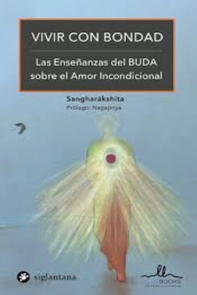 VIVIR CON BONDAD LAS ENSEÑANZAS DEL BUDA SOBRE EL AMOR INCONDICIONAL