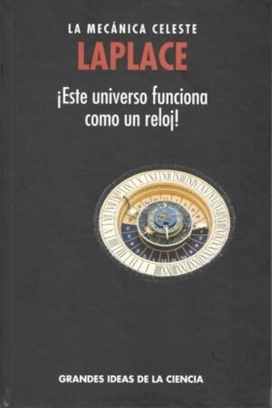 LAPLACE. LA MECANICA DEL UNIVERSO. ESTE UNIVERSO FUNCINOA COMO UN RELOJ