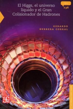 HIGGS EL UNIVERSO LIQUIDO Y EL GRAN COLISIONADOR DE HADRONES EL