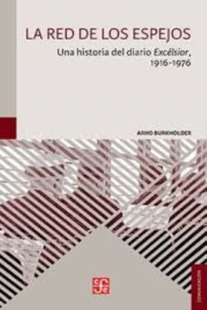 RED DE LOS ESPEJOS. UNA HISTORIA DEL DIARIO EXCÉLSIOR 1916-1976 LA