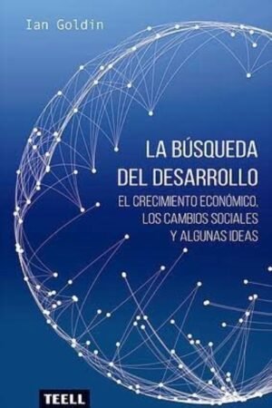 LA BUSQUEDA DEL DESARROLLO: EL CRECIMIENTO ECONOMICO LOS CAMBIOS SOCIALES Y ALGUNAS IDEAS