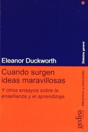 CUANDO SURGEN IDEAS MARAVILLOSAS Y OTROS ENSAYOS SOBRE LA ENSEÑAN ZA Y EL APRENDIZAJE
