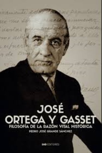 JOSÉ ORTEGA Y GASSET FILOSOFÍA DE LA RAZÓN VITAL HISTÓRICA