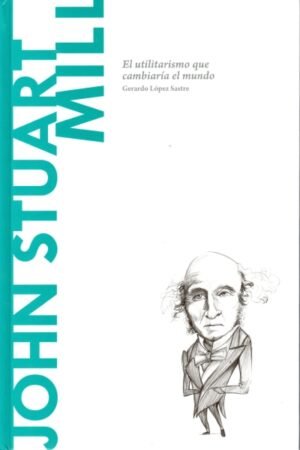JOHN STUART MILL EL UTILITARISMO QUE CAMBIARÍA EL MUNDO