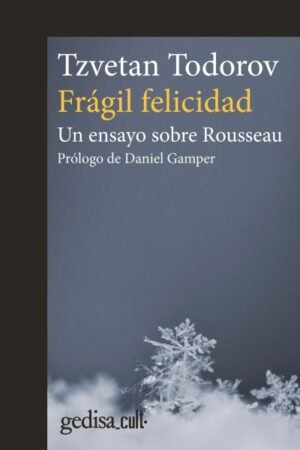 FRÁGIL FELICIDAD. UN ENSAYO SOBRE ROUSSEAU