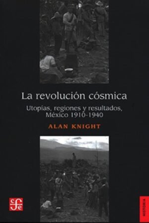REVOLUCION COSMICA. UTOPIAS REGIONES Y RESULTADOS MÉXICO 1910-1940 LA