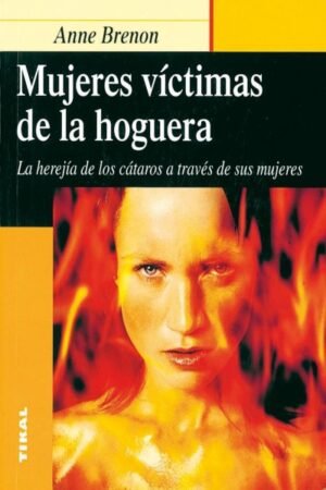 MUJERES VICTIMAS DE LA HOGUERA: LA HEREJIA DE LOS CATAROS A TRAVE S DE SUS MUJERES