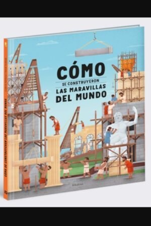 CÓMO SE CONSTRUYERON LAS MARAVILLAS DEL MUNDO
