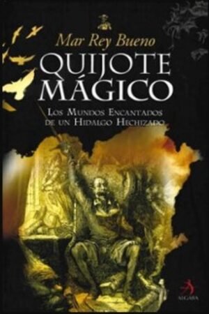 QUIJOTE MAGICO LOS MUNDOS ENCANTADOS DE UN HIDALGO HECHIZADO