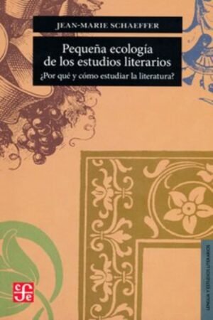 PEQUEÑA ECOLOGIA DE LOS ESTUDIOS LITERARIOS: ¿POR QUE Y COMO ESTUDIAR LA LITERATURA?.