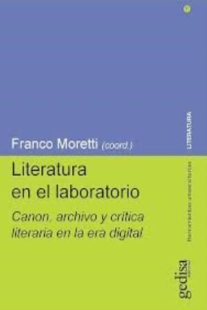 LITERATURA EN EL LABORATORIO. CANON ARCHIVO Y CRÍTICA LITERARIA EN LA ERA DIGITAL
