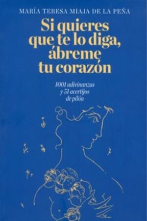 SI QUIERES QUE TE LO DIGA ABREME TU CORAZON: 1001 ADIVINANZAS Y 51 ACERTIJOS DE PILÓN