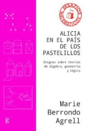 ALICIA EN EL PAIS DE LOS PASTELILLOS. ENIGMAS SOBRE TEORIAS DE ALGEBRA GEOMETRIA Y LOGICA