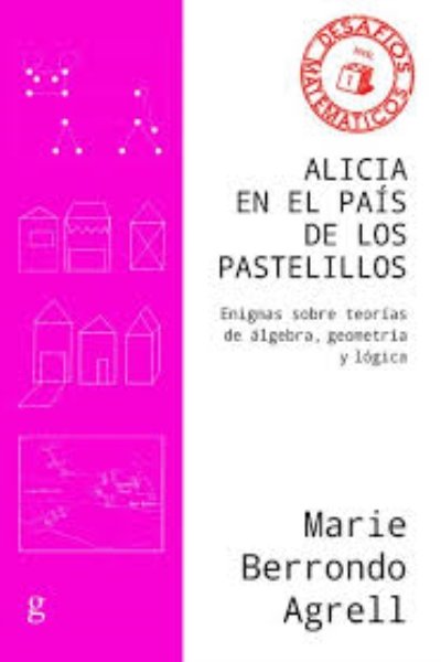 ALICIA EN EL PAIS DE LOS PASTELILLOS. ENIGMAS SOBRE TEORIAS DE ALGEBRA GEOMETRIA Y LOGICA