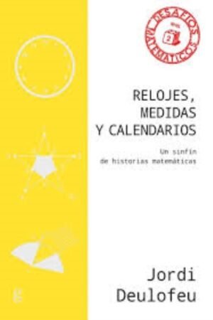 RELOJES MEDIDAS Y CALENDARIOS. UN SINFÍN DE HISTORIAS MATEMÁTICAS