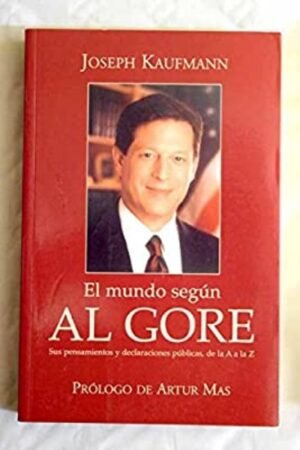 MUNDO SEGUN AL GORE. SUS PENSAMIENTOS Y DECLARACIOENS PUBLICAS DE LA A LA Z EL