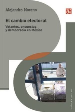 CAMBIO ELECTORAL. VOTANTES ENCUESTAS Y DEMOCRACIA EN MEXICO EL