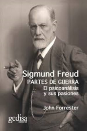 SIGMUND FREUD. PARTES DE GUERRA EL PSICOANÁLISIS Y SUS PASIONES