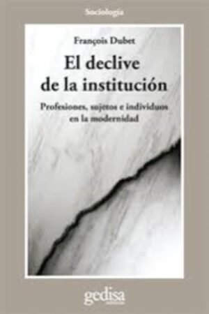 EL DECLIVE DE LA INSTITUCIÓN PROFESIONES SUJETOS E INDIVIDUOS EN LA MODERNIDAD