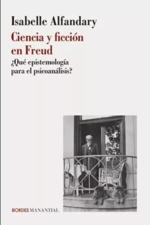 CIENCIA Y FICCION EN FREUD. ¿QUE EPISTEMOLOGIA PARA EL PSICOANALISIS?