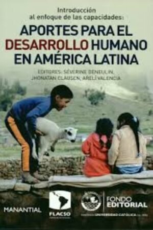 INTRODUCCIÓN AL ENFOQUE DE LAS CAPACIDADES: APORTES PARA EL DESARROLLO HUMANO EN AMERICA LATINA
