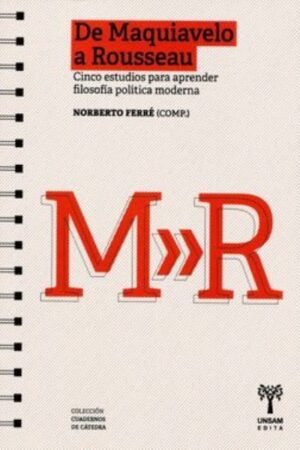 DE MAQUIAVELO A ROUSSEAU. CINCO ESTUDIOS PARA APRENDER FILOSOFIA POLITICA MODERNA