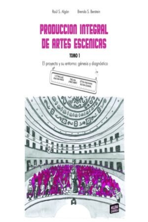 PRODUCCION INTEGRAL DE ARTES ESCENICAS TOMO I