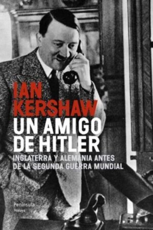 UN AMIGO DE HITLER. INGLATERRA Y ALEMANIA ANTES DE LA SEGUNDA GUERRA MUNDIAL
