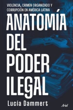 ANATOMIA DEL PODER ILEGAL